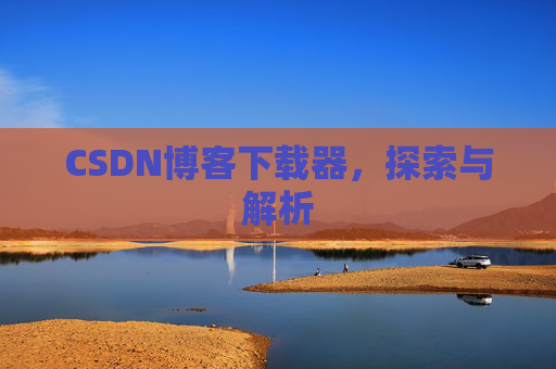 CSDN博客下载器，探索与解析